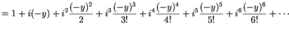 $\displaystyle = 1+i(-y)+i^2\frac{(-y)^2}{2}+i^3\frac{(-y)^3}{3!}+ i^4\frac{(-y)^4}{4!}+ i^5\frac{(-y)^5}{5!}+ i^6\frac{(-y)^6}{6!}+ \cdots$
