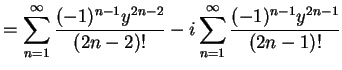 $\displaystyle = \sum_{n=1}^{\infty}\frac{(-1)^{n-1}y^{2n-2}}{(2n-2)!} -i \sum_{n=1}^{\infty}\frac{(-1)^{n-1}y^{2n-1}}{(2n-1)!}$
