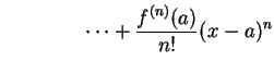 $\displaystyle \qquad\qquad\cdots+\frac{f^{(n)}(a)}{n!}(x-a)^{n}$