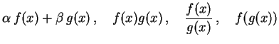 $\displaystyle \alpha\,f(x)+\beta\,g(x)\,,\quad f(x)g(x)\,,\quad \frac{f(x)}{g(x)}\,,\quad f(g(x))$