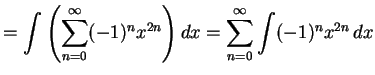 $\displaystyle = \int\left(\sum_{n=0}^{\infty} (-1)^{n}x^{2n}\right)dx= \sum_{n=0}^{\infty} \int(-1)^{n}x^{2n}\,dx$
