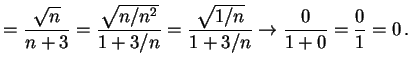 $\displaystyle =\frac{\sqrt{n}}{n+3}= \frac{\sqrt{n/n^2}}{1+3/n}= \frac{\sqrt{1/n}}{1+3/n} \to \frac{0}{1+0}=\frac{0}{1}=0\,.$