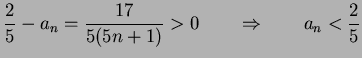 $\displaystyle \frac{2}{5}-a_{n}=\frac{17}{5(5n+1)}>0 \qquad \Rightarrow\qquad a_{n}< \frac{2}{5}$
