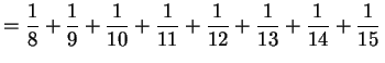 $\displaystyle =\frac{1}{8}+\frac{1}{9}+\frac{1}{10}+\frac{1}{11}+ \frac{1}{12}+\frac{1}{13}+\frac{1}{14}+\frac{1}{15}\,$