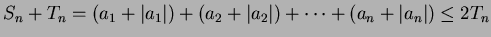 $\displaystyle S_{n}+T_{n}=(a_{1}+\vert a_{1}\vert)+(a_{2}+\vert a_{2}\vert)+\cdots+ (a_{n}+\vert a_{n}\vert)\leq 2T_{n}$