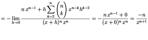 $\displaystyle =-\lim_{h\to0} \frac{\displaystyle{n\,x^{n-1}+ h\sum_{k=2}^{n}\be...
...h^{k-2}}}{(x+h)^n\,x^n}= -\frac{n\,x^{n-1}+0}{(x+0)^n\,x^n}= \frac{-n}{x^{n+1}}$