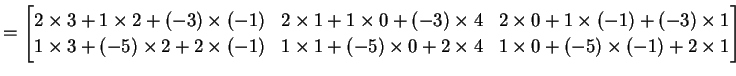 $\displaystyle = \begin{bmatrix}2\times 3+1\times 2+(-3)\times(-1) & 2\times 1+1...
...mes 1+(-5)\times 0+2\times 4 & 1\times 0+(-5)\times(-1)+2\times 1 \end{bmatrix}$