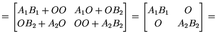 $\displaystyle = \begin{bmatrix}A_{1}B_{1}+OO & A_{1}O+OB_{2} \\ OB_{2}+A_{2}O &...
...} \end{bmatrix}= \begin{bmatrix}A_{1}B_{1} & O \\ O & A_{2}B_{2} \end{bmatrix}=$