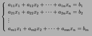 $\displaystyle \left\{\begin{array}{l} a_{11}x_{1}+a_{12}x_{2}+\cdots+a_{1n}x_{n...
...\ \vdots \\ a_{m1}x_{1}+a_{m2}x_{2}+\cdots+a_{mn}x_{n}=b_{m} \end{array}\right.$