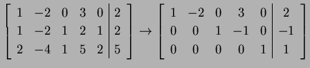$\displaystyle \left[\begin{array}{ccccc\vert c} 1 & -2 & 0 & 3 & 0 & 2 \\ 1 & -...
... & 0 & 2 \\ 0 & 0 & 1 & -1 & 0 & -1 \\ 0 & 0 & 0 & 0 & 1 & 1 \end{array}\right]$
