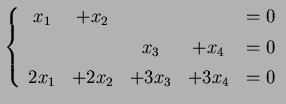 $\displaystyle \left\{\begin{array}{ccccc} x_{1} & +x_{2} & & & =0 \\ [.5ex] & &...
...+x_{4} & =0 \\ [.5ex] 2x_{1} &+2x_{2} & +3x_{3}& +3x_{4}& =0 \end{array}\right.$