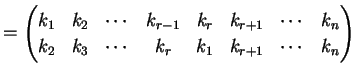 $\displaystyle = \begin{pmatrix}k_{1} & k_{2} & \cdots & k_{r-1} & k_{r} & k_{r+...
...k_{2} & k_{3} & \cdots & k_{r} & k_{1} & k_{r+1} & \cdots & k_{n} \end{pmatrix}$
