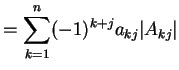 $\displaystyle =\sum_{k=1}^{n}(-1)^{k+j}a_{kj}\vert A_{kj}\vert$