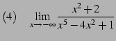 $\displaystyle (4)\quad \lim_{x\to-\infty} \frac{x^2+2}{x^5-4x^2+1}$