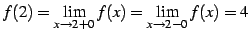 $\displaystyle f(2)=\displaystyle{\lim_{x\to2+0}f(x)=\lim_{x\to2-0}f(x)}=4$