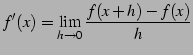 $\displaystyle f'(x)= \lim_{h\to 0}\frac{f(x+h)-f(x)}{h}$