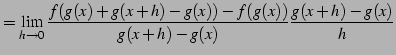 $\displaystyle = \lim_{h\to0}\frac{f(g(x)+g(x+h)-g(x))-f(g(x))}{g(x+h)-g(x)} \frac{g(x+h)-g(x)}{h}$