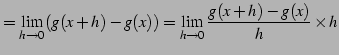 $\displaystyle = \lim_{h\to0}(g(x+h)-g(x))= \lim_{h\to0}\frac{g(x+h)-g(x)}{h}\times h$