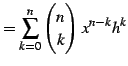 $\displaystyle = \sum_{k=0}^{n}\begin{pmatrix}n \\ k \end{pmatrix}\,x^{n-k}h^{k}$