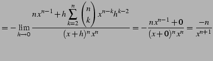 $\displaystyle =-\lim_{h\to0} \frac{\displaystyle{n\,x^{n-1}+ h\sum_{k=2}^{n}\be...
...h^{k-2}}}{(x+h)^n\,x^n}= -\frac{n\,x^{n-1}+0}{(x+0)^n\,x^n}= \frac{-n}{x^{n+1}}$