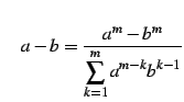 $\displaystyle \quad a-b=\frac{a^{m}-b^{m}}{\displaystyle{\sum_{k=1}^{m}a^{m-k}b^{k-1}}}$