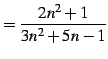 $\displaystyle =\frac{2n^2+1}{3n^2+5n-1}$