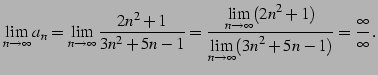 $\displaystyle \lim_{n\to\infty}a_{n}= \lim_{n\to\infty}\frac{2n^2+1}{3n^2+5n-1}...
...^2+1)}} {\displaystyle{\lim_{n\to\infty}(3n^2+5n-1)}}= \frac{\infty}{\infty}\,.$