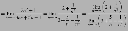 $\displaystyle = \lim_{n\to\infty}\frac{2n^2+1}{3n^2+5n-1}= \lim_{n\to\infty}\fr...
...t)}} {\displaystyle{\lim_{n\to\infty}\left(3+\frac{5}{n}-\frac{1}{n^2}\right)}}$