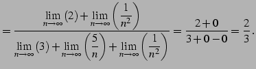 $\displaystyle = \frac{\displaystyle{\lim_{n\to\infty}\left(2\right)+ \lim_{n\to...
...\lim_{n\to\infty}\left(\frac{1}{n^2}\right)}}= \frac{2+0}{3+0-0}=\frac{2}{3}\,.$