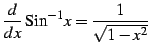 $\displaystyle \frac{d}{dx}\,\mathrm{Sin}^{-1} x=\frac{1}{\sqrt{1-x^2}}\,$