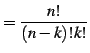 $\displaystyle =\frac{n!}{(n-k)!k!}$