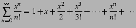$\displaystyle \sum_{n=0}^{\infty} \frac{x^{n}}{n!}=1+x+\frac{x^2}{2}+\frac{x^3}{3!}+ \cdots+\frac{x^n}{n!}+\cdots$