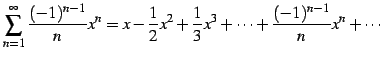 $\displaystyle \sum_{n=1}^{\infty} \frac{(-1)^{n-1}}{n}x^{n}=x-\frac{1}{2}x^2+\frac{1}{3}x^3+ \cdots+\frac{(-1)^{n-1}}{n}x^n+\cdots$