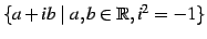 $ \{a+ib\ \vert\ a,b\in\mathbb{R},i^2=-1\}$