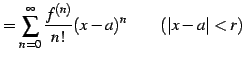 $\displaystyle =\sum_{n=0}^{\infty}\frac{f^{(n)}}{n!}(x-a)^{n}\qquad (\vert x-a\vert<r)$