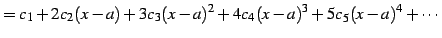 $\displaystyle = c_{1}+2c_{2}(x-a)+3c_{3}(x-a)^2+ 4c_{4}(x-a)^3+5c_{5}(x-a)^4+\cdots$