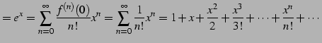 $\displaystyle =e^{x}= \sum_{n=0}^{\infty}\frac{f^{(n)}(0)}{n!}x^{n}= \sum_{n=0}...
...frac{1}{n!}x^{n}= 1+x+\frac{x^2}{2}+\frac{x^3}{3!}+\cdots+\frac{x^n}{n!}+\cdots$