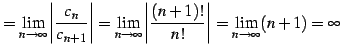 $\displaystyle = \lim_{n\to\infty} \left\vert\frac{c_{n}}{c_{n+1}}\right\vert= \...
...o\infty} \left\vert\frac{(n+1)!}{n!}\right\vert= \lim_{n\to\infty} (n+1)=\infty$