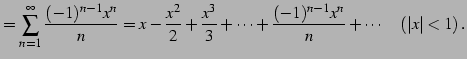 $\displaystyle = \sum_{n=1}^{\infty}\frac{(-1)^{n-1}x^{n}}{n}= x-\frac{x^2}{2}+\frac{x^3}{3}+\cdots+ \frac{(-1)^{n-1}x^{n}}{n}+\cdots \quad (\vert x\vert<1)\,.$