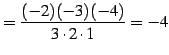 $\displaystyle = \frac{(-2)(-3)(-4)}{3\cdot2\cdot1}=-4$
