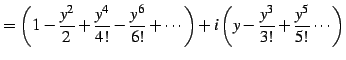 $\displaystyle = \left( 1 -\frac{y^2}{2} +\frac{y^4}{4!} -\frac{y^6}{6!}+\cdots\right) +i\left(y -\frac{y^3}{3!} +\frac{y^5}{5!} \cdots\right)$