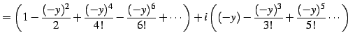 $\displaystyle = \left( 1 -\frac{(-y)^2}{2} +\frac{(-y)^4}{4!} -\frac{(-y)^6}{6!}+\cdots\right) +i\left((-y) -\frac{(-y)^3}{3!} +\frac{(-y)^5}{5!} \cdots\right)$