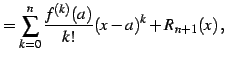 $\displaystyle = \sum_{k=0}^{n}\frac{f^{(k)}(a)}{k!}(x-a)^{k}+R_{n+1}(x)\,,$