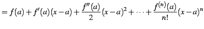 $\displaystyle = f(a)+f'(a)(x-a)+\frac{f''(a)}{2}(x-a)^{2}+\cdots+ \frac{f^{(n)}(a)}{n!}(x-a)^{n}$