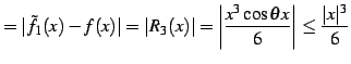 $\displaystyle =\vert\tilde{f}_{1}(x)-f(x)\vert=\vert R_{3}(x)\vert= \left\vert\frac{x^3\cos\theta x}{6}\right\vert\leq \frac{\vert x\vert^3}{6}$