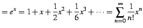 $\displaystyle =e^{x}= 1+x+\frac{1}{2}x^2+\frac{1}{6}x^3+\cdots = \sum_{n=0}^{\infty}\frac{1}{n!}x^{n}$