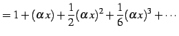 $\displaystyle = 1+(\alpha\,x)+\frac{1}{2}(\alpha\,x)^2+ \frac{1}{6}(\alpha\,x)^3+\cdots$