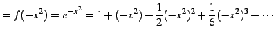 $\displaystyle =f(-x^2)=e^{-x^2}= 1+(-x^2)+\frac{1}{2}(-x^2)^2+\frac{1}{6}(-x^2)^3+\cdots$