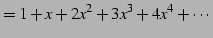 $\displaystyle =1+x+2x^2+3x^3+4x^4+\cdots$