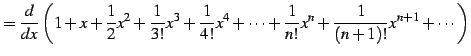 $\displaystyle = \frac{d}{dx} \left(1+x+\frac{1}{2}x^{2}+\frac{1}{3!}x^3+ \frac{1}{4!}x^4+\cdots+ \frac{1}{n!}x^{n}+ \frac{1}{(n+1)!}x^{n+1}+\cdots \right)$